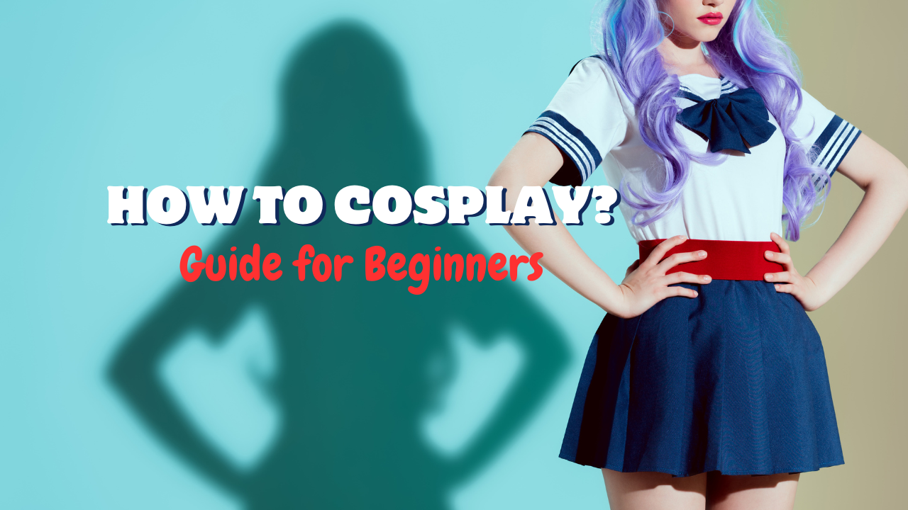 How to Cosplay?Guide for Beginners