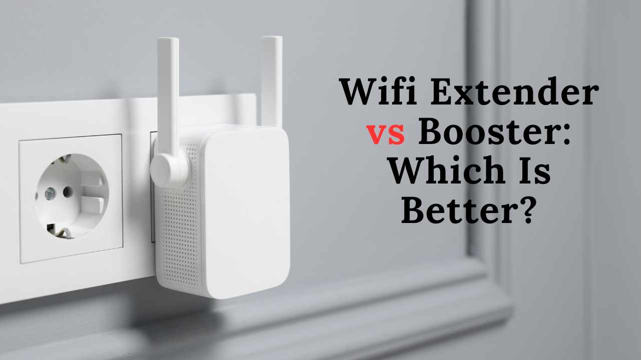 Wifi Extender vs Booster: Which Is Better?